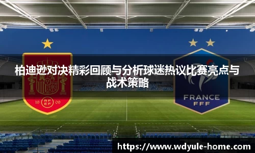 柏迪逊对决精彩回顾与分析球迷热议比赛亮点与战术策略